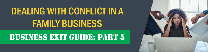 Business Exit Strategy Guide for Owners:  Dealing with Conflict in a Family Business & Preserving Harmony